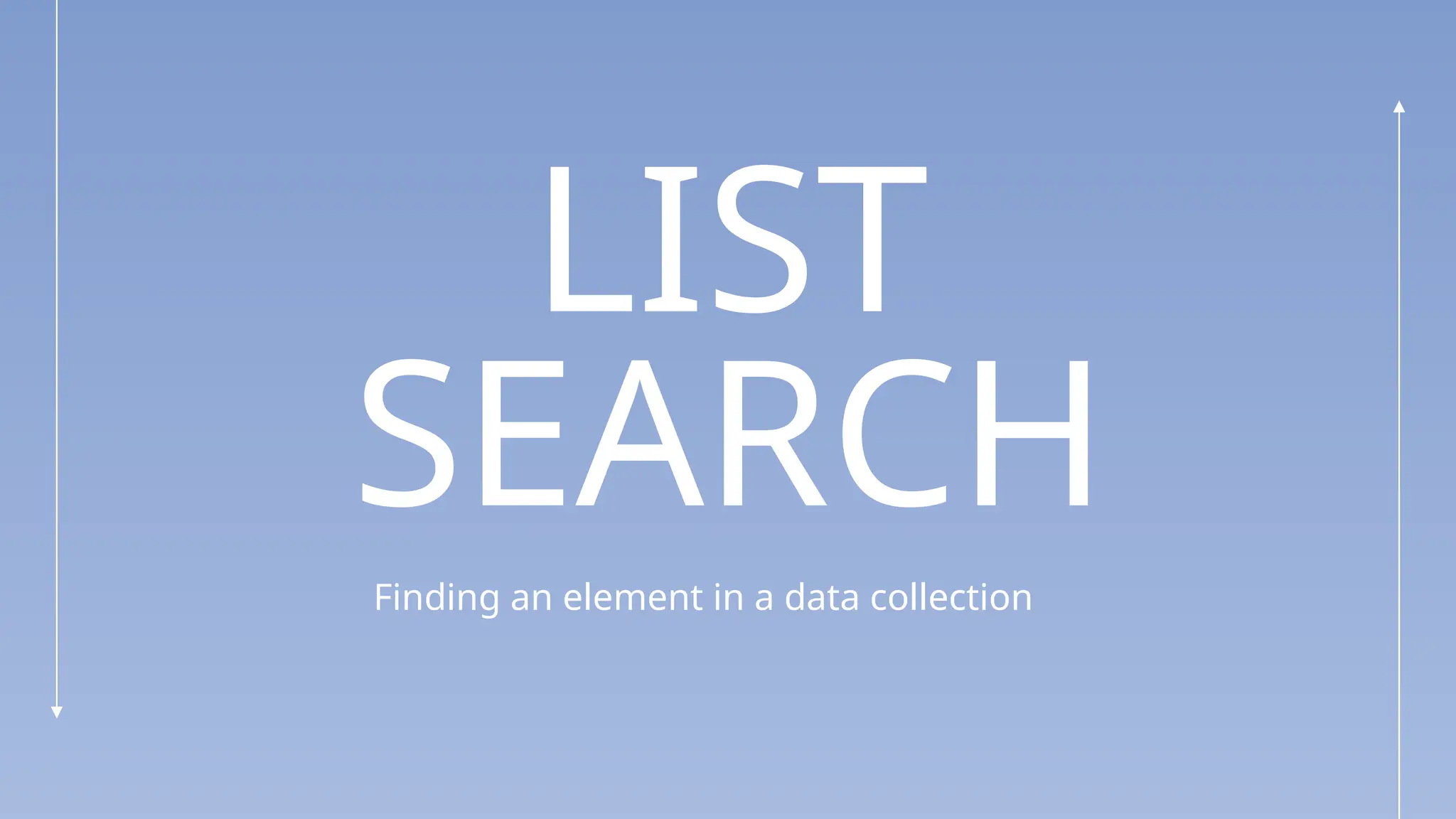 LIST
SEARCH
Finding an element in a data collection
 
