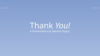 Thank You!
A Presentation by Rakshit Dogra.
 