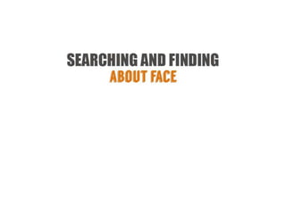 Searching and Finding - About Face