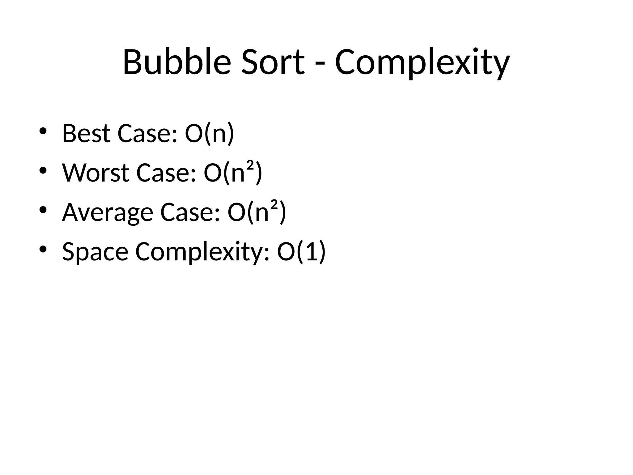 Bubble Sort - Complexity
• Best Case: O(n)
• Worst Case: O(n²)
• Average Case: O(n²)
• Space Complexity: O(1)
 