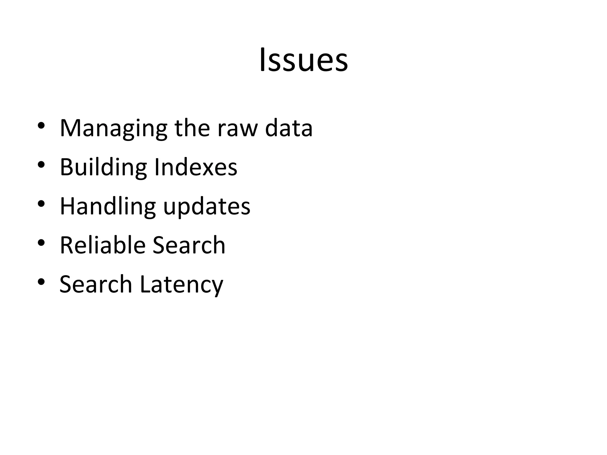 Issues Managing the raw data Building Indexes Handling updates Reliable Search Search Latency