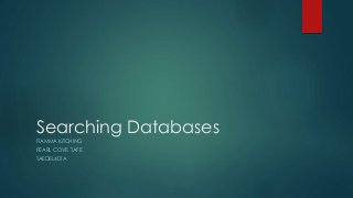 Searching Databases
FIAMMA KITCHING
PEARL COVE TAFE
TAEDEL401A
 