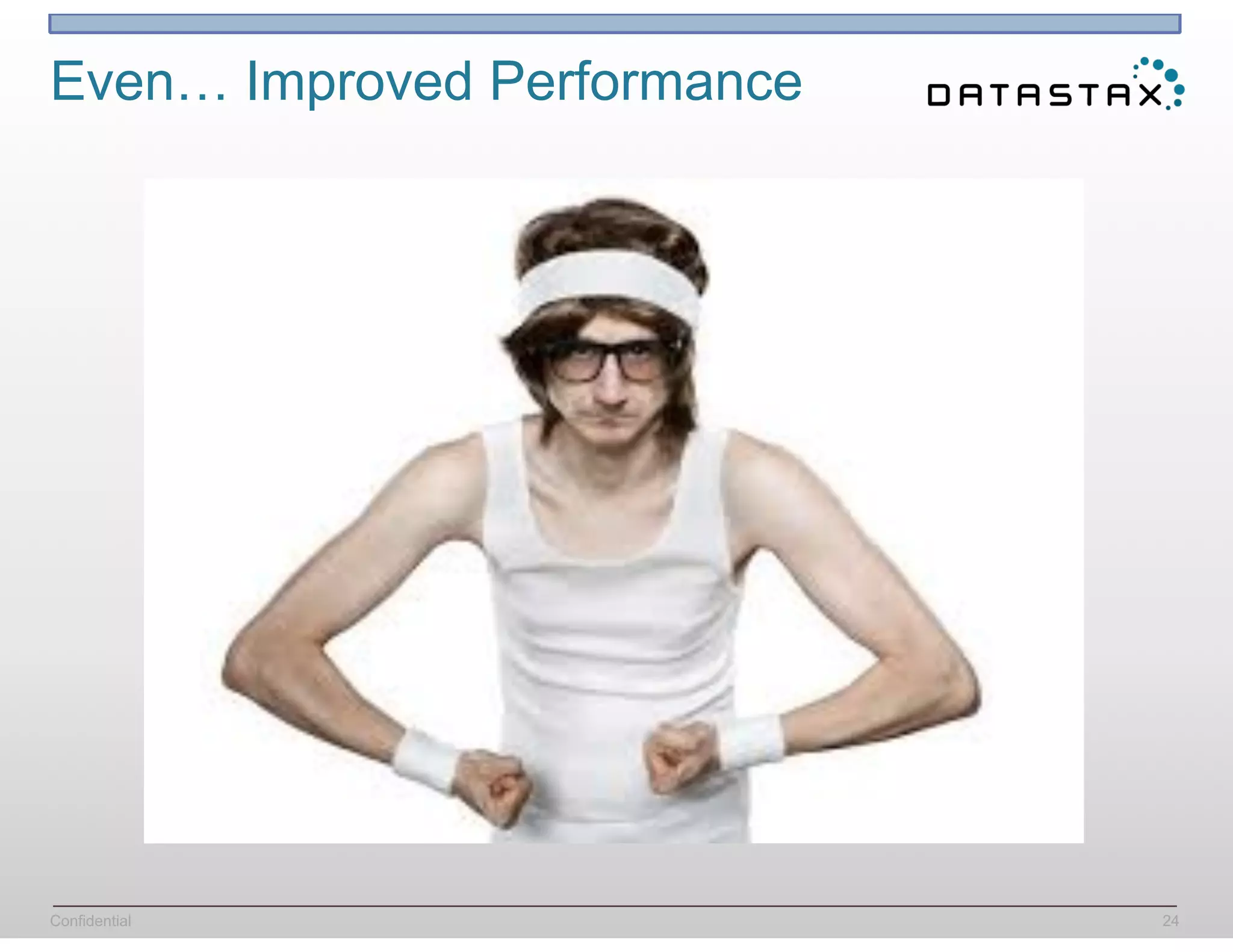 Confidential
Even… Improved Performance
24
 