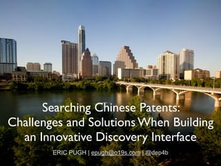 Searching Chinese Patents: 	

Challenges and Solutions When Building
an Innovative Discovery Interface
ERIC PUGH | epugh@o19s.com | @dep4b
 