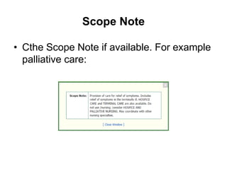 Scope Note
• Cthe Scope Note if available. For example
palliative care:
 