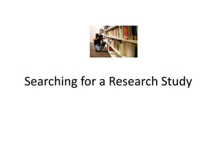 Searching for a Research Study
 