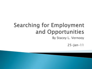 Searching for Employment and Opportunities By Stacey L. Vernooy 25-Jan-11 