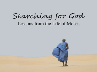 Searching for God 
Lessons from the Life of Moses 
 