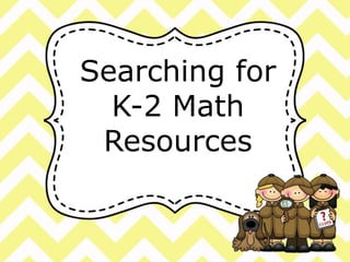 Searching for 
K-2 Math 
Resources 
 