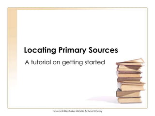 Harvard-Westlake Middle School Library
Locating Primary Sources
A tutorial on getting started
 