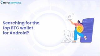 Searching for the
top BTC wallet
for Android?
 