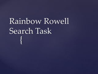 {
Rainbow Rowell
Search Task
 