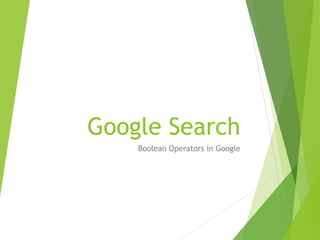 Google Search
Boolean Operators in Google
 
