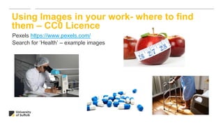 Pexels https://www.pexels.com/
Search for ‘Health’ – example images
Using Images in your work- where to find
them – CC0 Licence
 