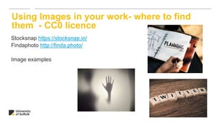 Stocksnap https://stocksnap.io/
Findaphoto http://finda.photo/
Image examples
Using Images in your work- where to find
them - CC0 licence
 
