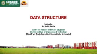 Lecture by:
Ms Surbhi Saroha
Centre for Distance and Online Education
Shobhit Institute of Engineering & Technology
[ NAAC “A” Grade Accredited, Deemed to be University ]
Shobhit Institute of Engineering and Technology (NAAC 'A'
Grade Deemed to be University)
 
