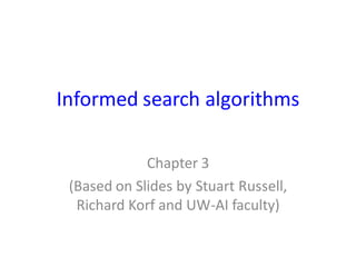 Informed search algorithms
Chapter 3
(Based on Slides by Stuart Russell,
Richard Korf and UW-AI faculty)
 