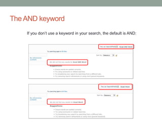 The AND keyword 
If you don’t use a keyword in your search, the default is AND: 
 