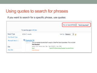 Using quotes to search for phrases 
If you want to search for a specific phrase, use quotes: 
 