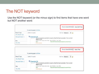 The NOT keyword 
Use the NOT keyword (or the minus sign) to find items that have one word 
but NOT another word: 
 