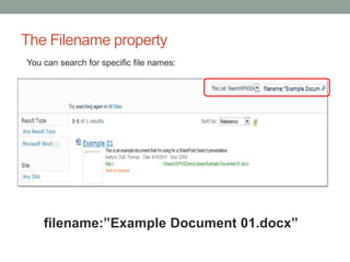The Filename property 
You can search for specific file names: 
filename:”Example Document 01.docx” 
 