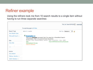 Refiner example 
Using the refiners took me from 10 search results to a single item without 
having to run three separate searches: 
 