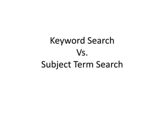 Keyword Search
Vs.
Subject Term Search

 