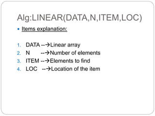 Alg:LINEAR(DATA,N,ITEM,LOC)
 Items explanation:
1. DATA --Linear array
2. N --Number of elements
3. ITEM --Elements to find
4. LOC --Location of the item
 