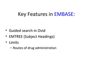 Key Features in  EMBASE : Guided search in Ovid EMTREE (Subject Headings) Limits Routes of drug administration 