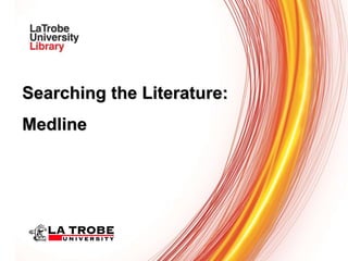 Searching the Literature:
Medline
 