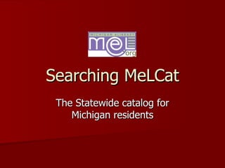 Searching MeLCat The Statewide catalog for Michigan residents 