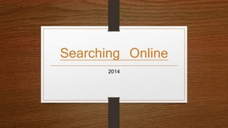Searching Online
2014
 