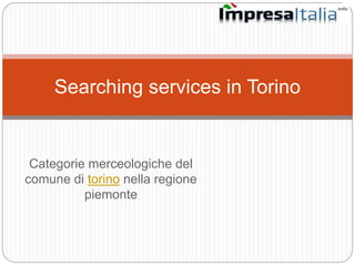 Categorie merceologiche del
comune di torino nella regione
piemonte
Searching services in Torino
 