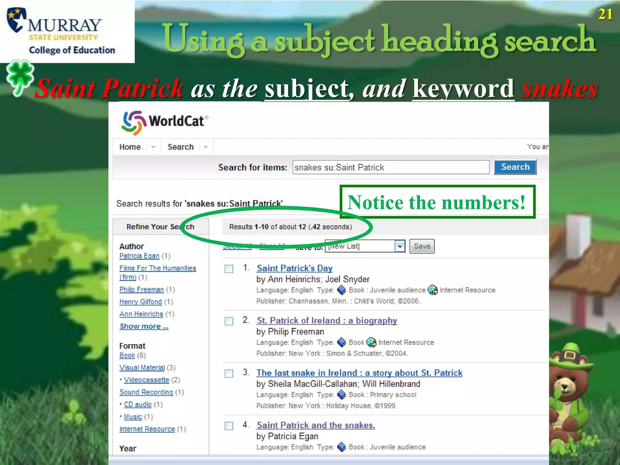 21

          Using a subject heading search
Saint Patrick as the subject, and keyword snakes



                          Notice the numbers!
 