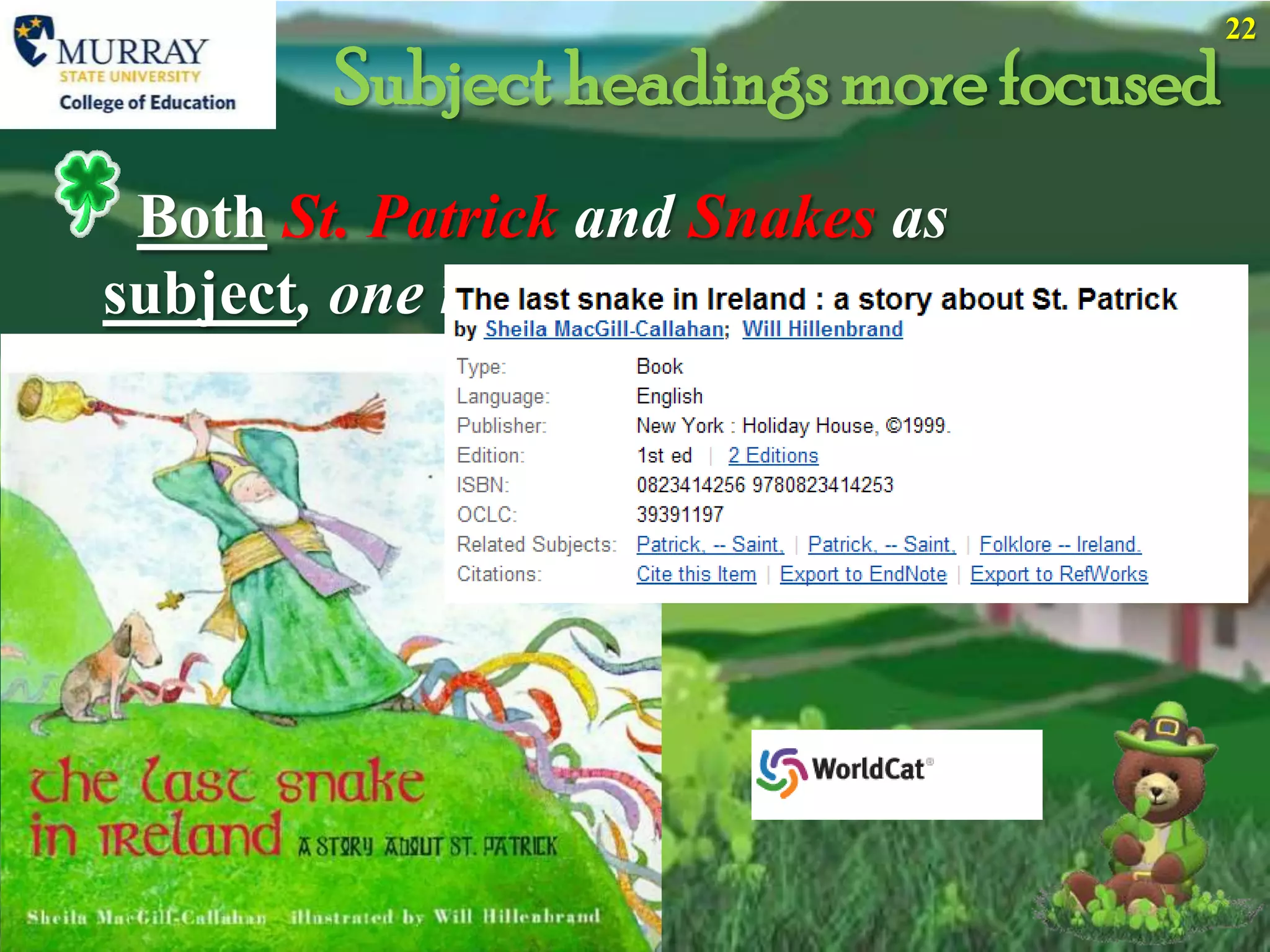 22

        Subject headings more focused
 Both St. Patrick and Snakes as
subject, one result:
 