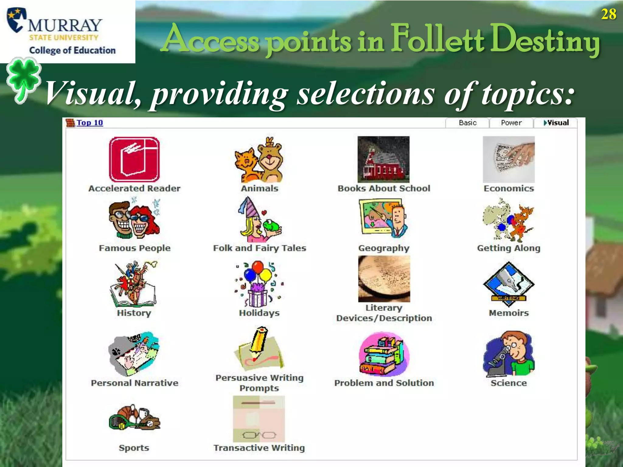 28

        Access points in Follett Destiny
Visual, providing selections of topics:
 
