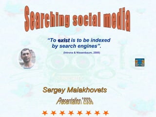 [object Object],Searching social media Presentation 2009 Sergey Malakhovets 
