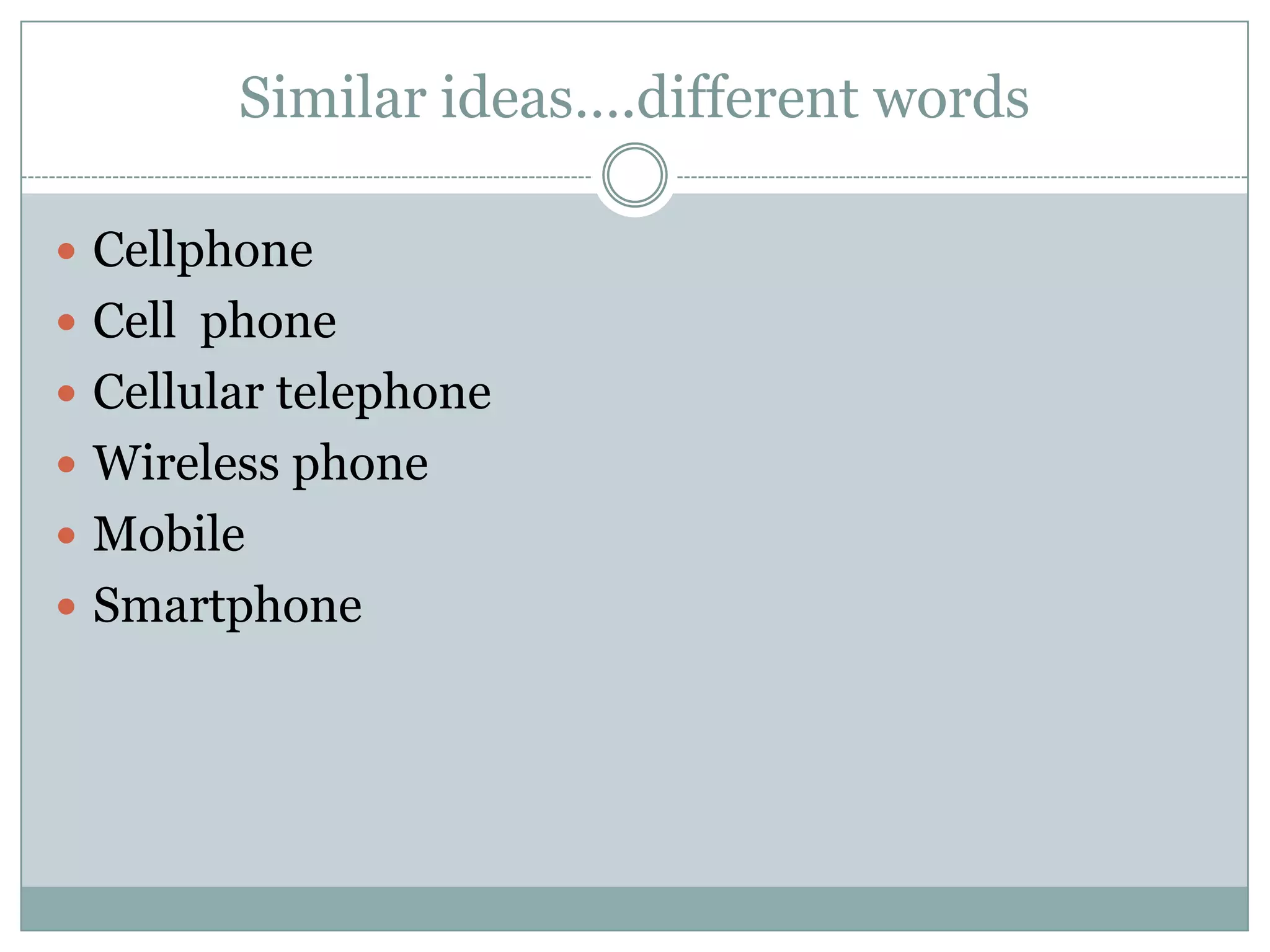 Similar ideas….different wordsCellphoneCell  phoneCellular telephoneWireless phoneMobileSmartphone
