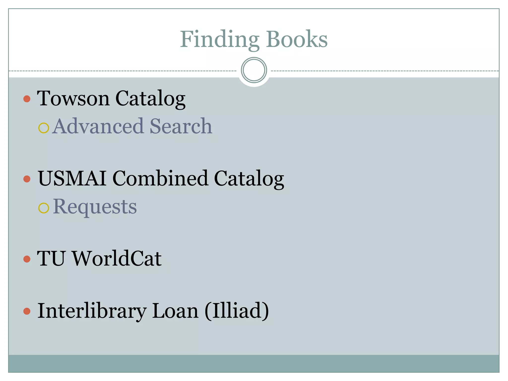 Finding BooksTowson CatalogAdvanced SearchUSMAI Combined CatalogRequestsTU WorldCatInterlibrary Loan (Illiad)