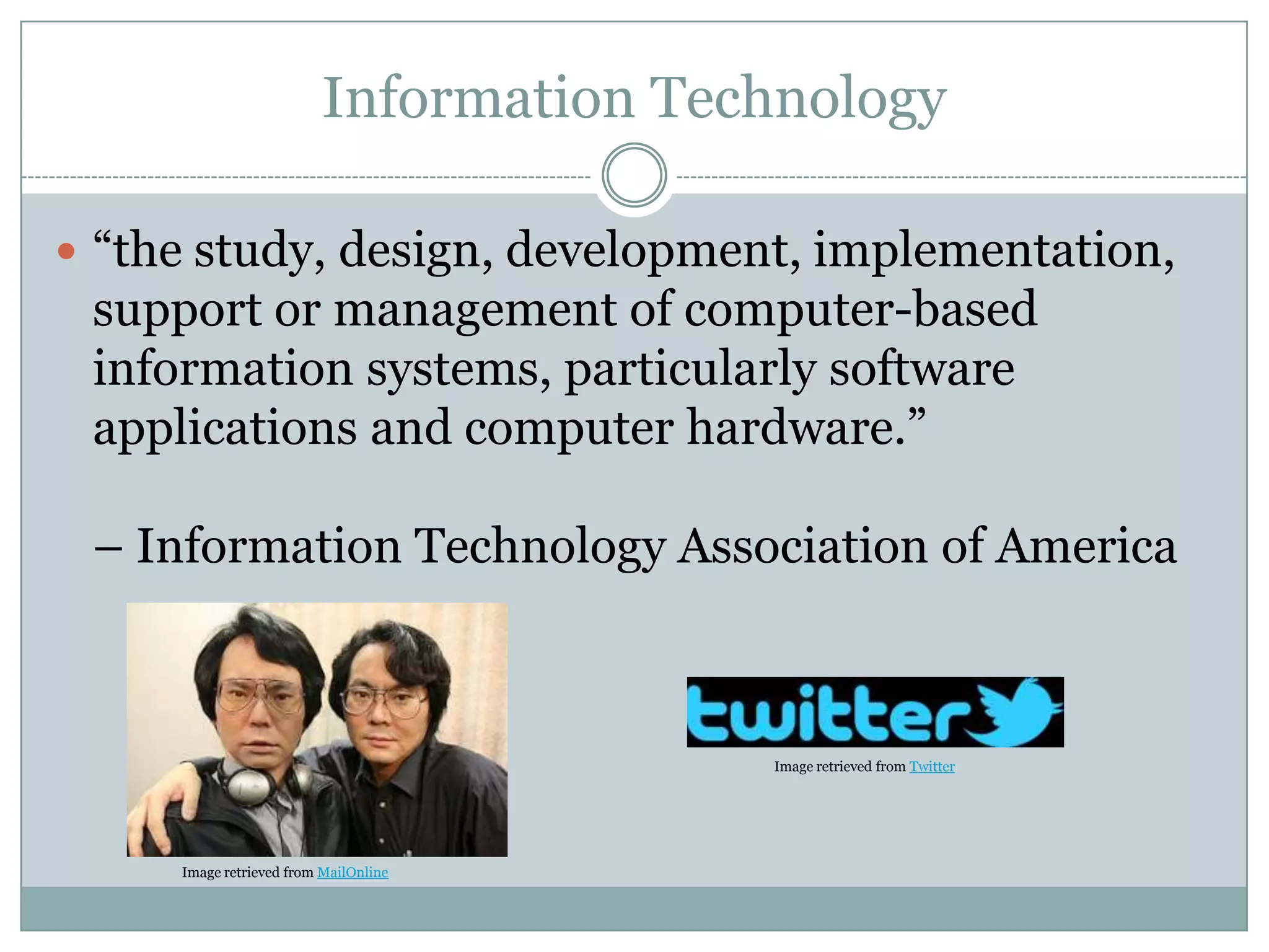 Information Technology“the study, design, development, implementation, support or management of computer-based information systems, particularly software applications and computer hardware.” – Information Technology Association of AmericaImage retrieved from TwitterImage retrieved from MailOnline