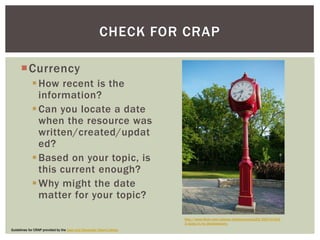CHECK FOR CRAP

      Currency
              How recent is the
               information?
              Can you locate...