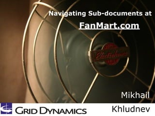 Navigating Sub-documents at

        FanMart.com




                  Mikhail
                Khludnev
 