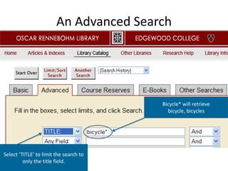 An Advanced SearchBicycle* will retrieve bicycle, bicyclesSelect ‘TITLE’ to limit the search to only the title field.