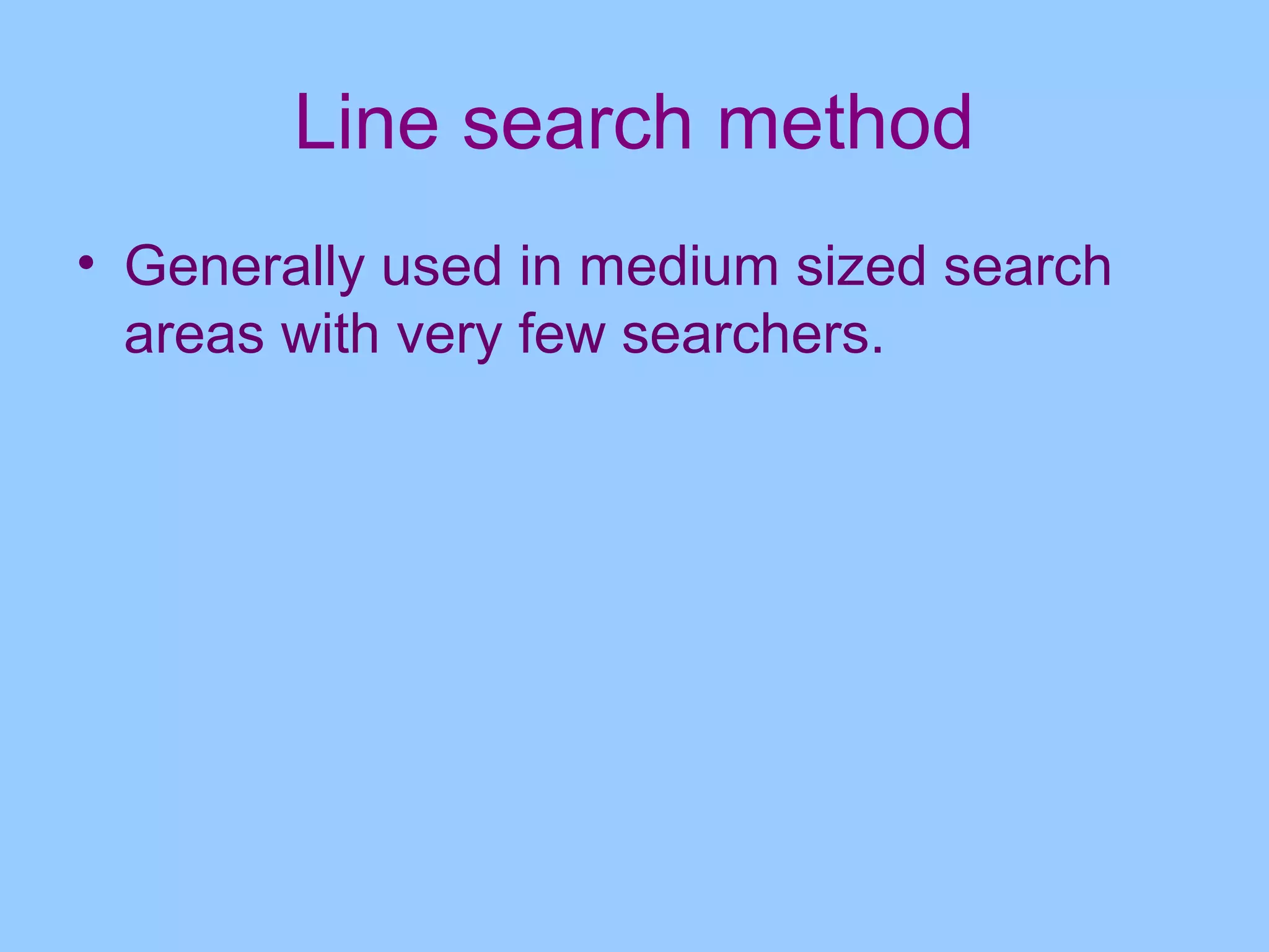 Line search method
• Generally used in medium sized search
  areas with very few searchers.
 