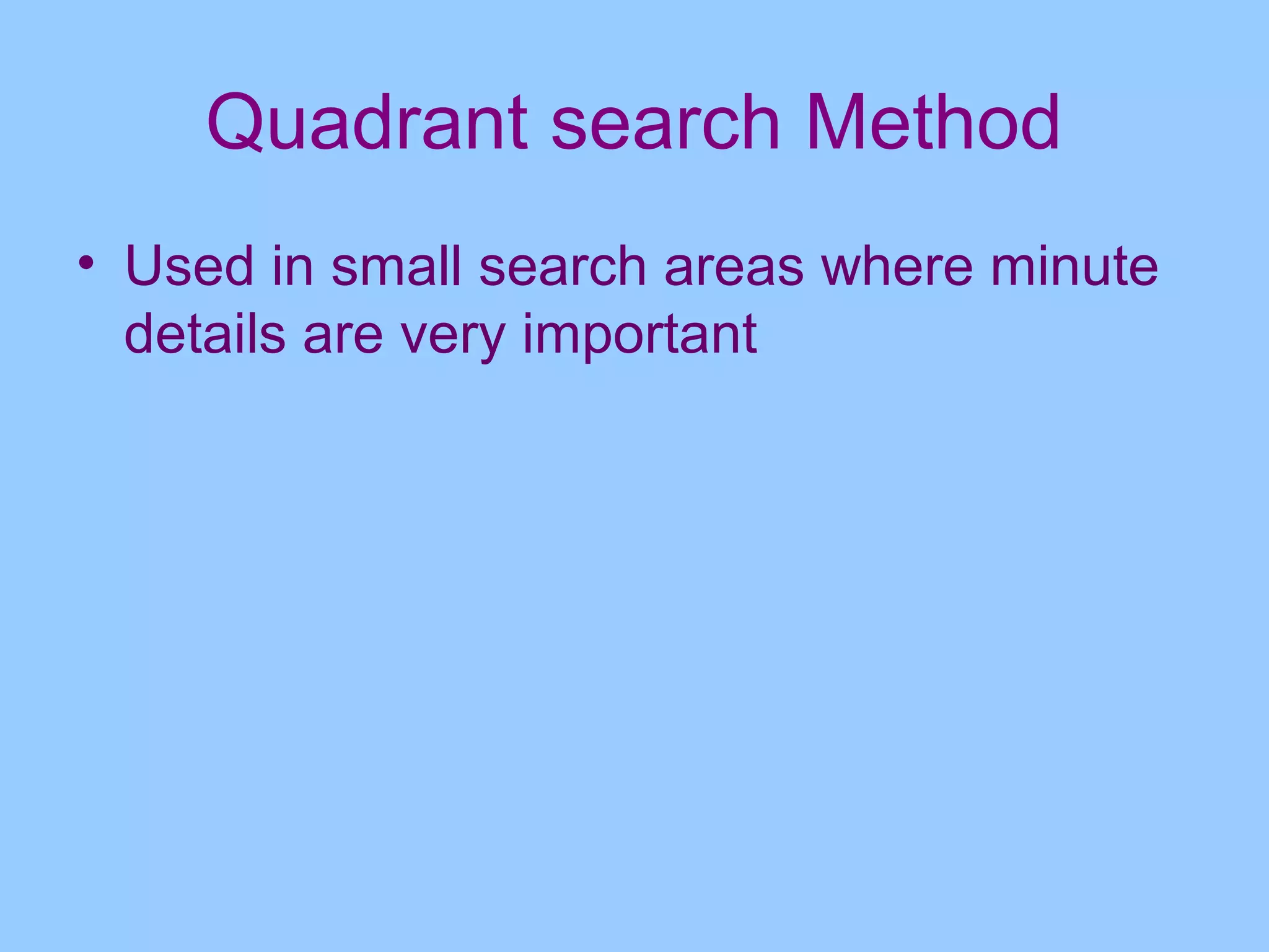 Quadrant search Method
• Used in small search areas where minute
  details are very important
 