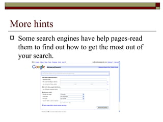 More hints Some search engines have help pages-read them to find out how to get the most out of your search. 