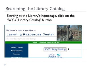 Searching the Library Catalog Starting at the Library’s homepage, click on the ‘BCCC Library Catalog’ button 