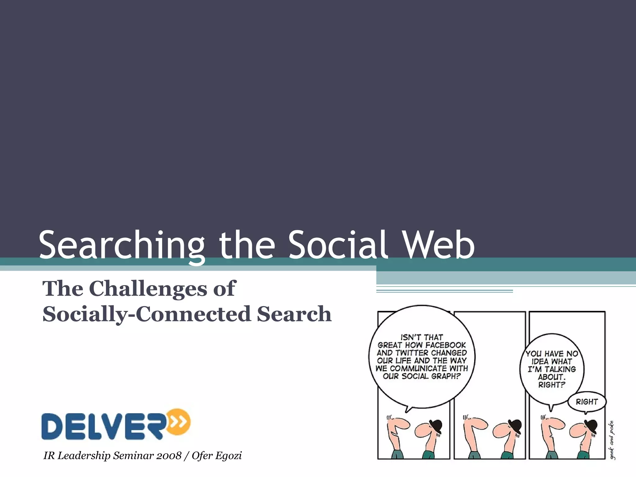 Searching the Social Web The Challenges of  Socially-Connected Search IR Leadership Seminar 2008 / Ofer Egozi 