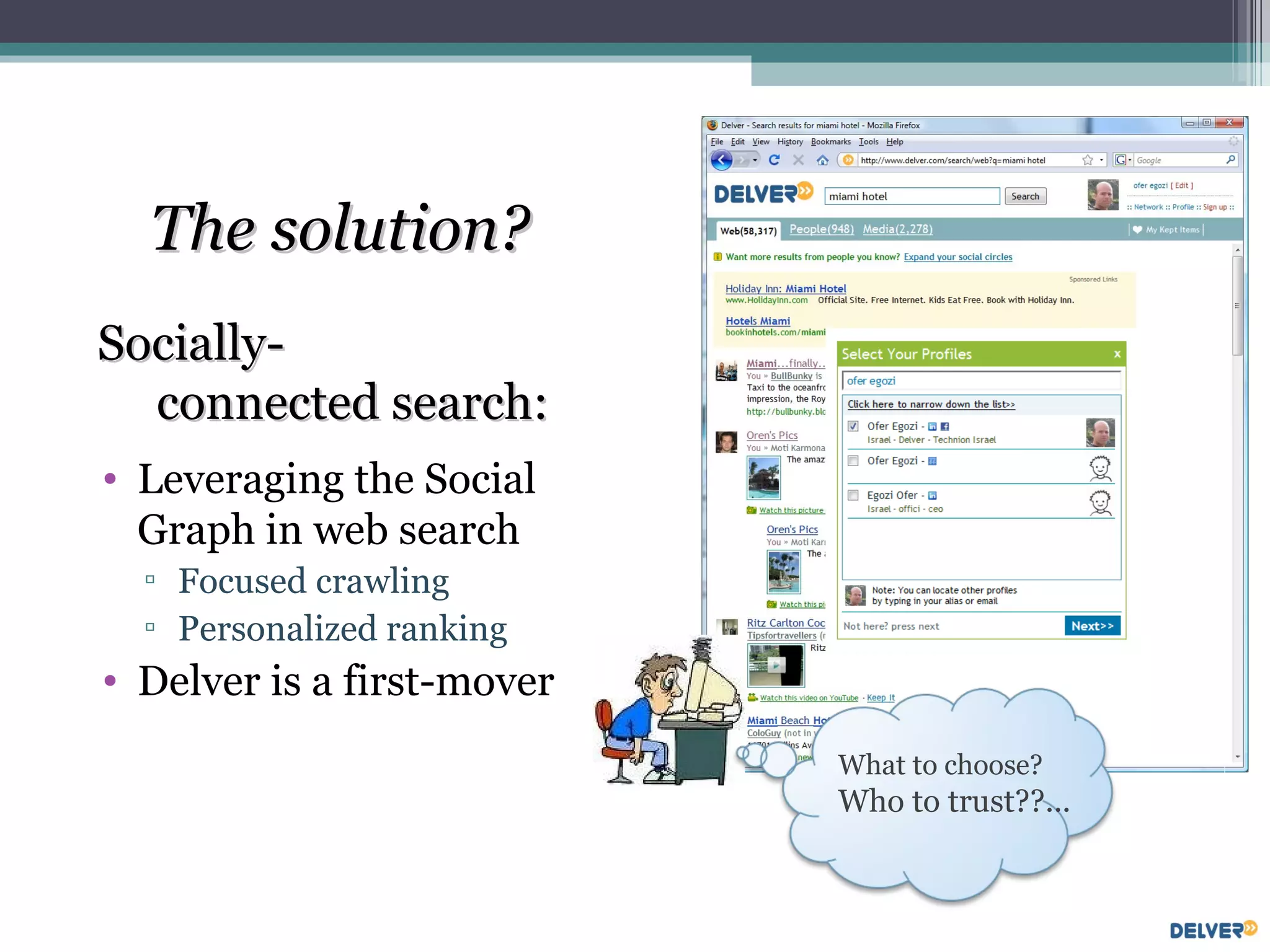 Leveraging the Social Graph in web search Focused crawling Personalized ranking Delver is a first-mover The solution? Socially-  connected search: What to choose? Who to trust??... 