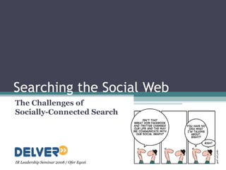 Searching the Social Web The Challenges of  Socially-Connected Search IR Leadership Seminar 2008 / Ofer Egozi 